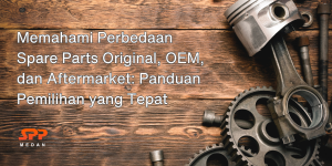 Memahami Perbedaan Sparepart Original Oem Dan Aftermarket Panduan Lengkap Untuk Pemilik Kendaraan